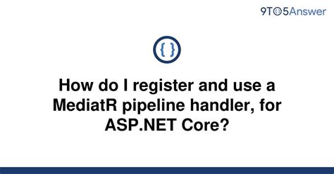 Solved How Do I Register And Use A Mediatr Pipeline To Answer