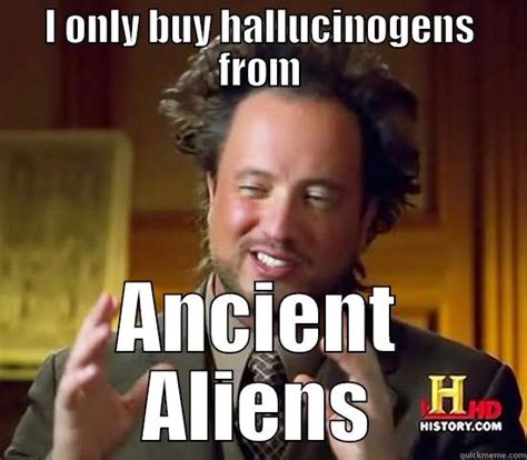 I Only Buy Hallucinogens From Quickmeme