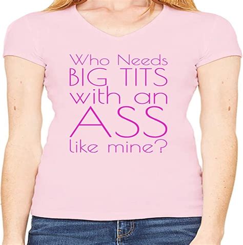 Who Needs Big Tits With An Ass Like Mine Funny Slogan WomenÕs V Neck T Shirt Tee Cotton Quality