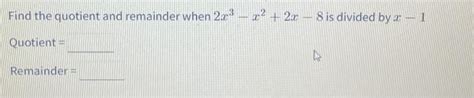 Solved Find The Quotient And Remainder When 2x3−x22x−8 Is