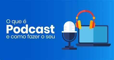 O Que é Podcast Como Criar O Seu Podcast Em Poucos Passos