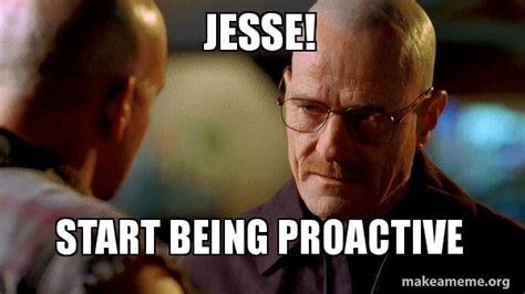 Jesse Start Being Proactive Breaking Bad Make A Meme