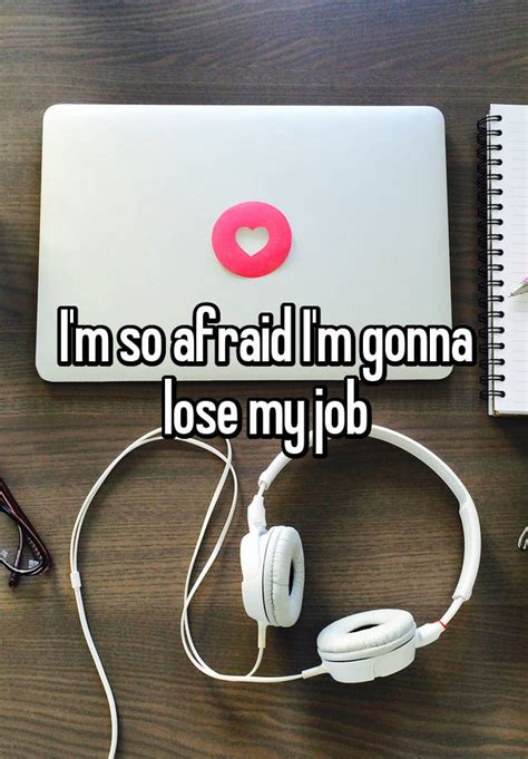 I M So Afraid I M Gonna Lose My Job