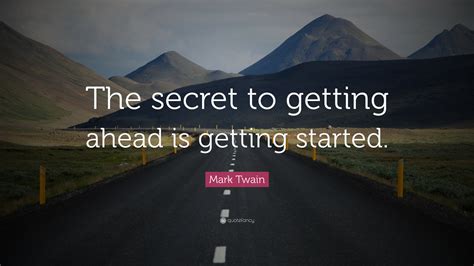 Mark Twain Quote The Secret To Getting Ahead Is Getting Started