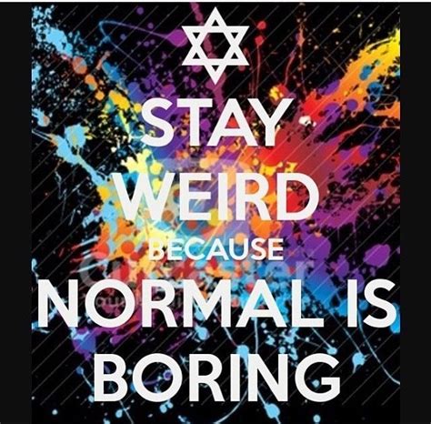 Quote Of The Day 1 Normal Is Boring Stay Weird Boring