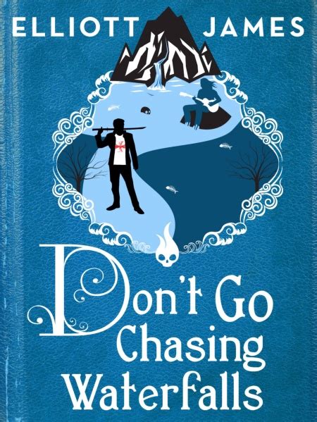 Dont Go Chasing Waterfalls By Elliott James Hachette Book Group