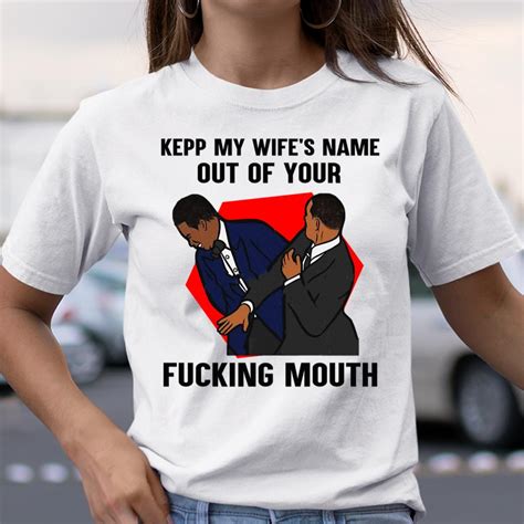 Keep My Wifes Name Out Your Fucking Mouth Will Smith Slaps Chris Rock On Oscars Meme Shirt