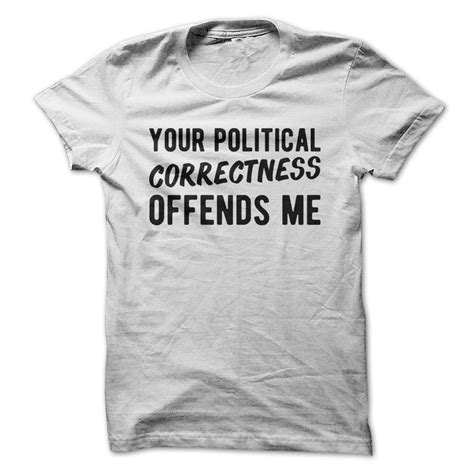 Your Political Correctness Offends Me Funny T Shirt In T Shirts From