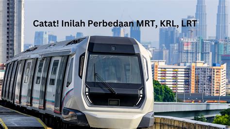 Catat Inilah Perbedaan MRT KRL Dan LRT Apa Aja Ada