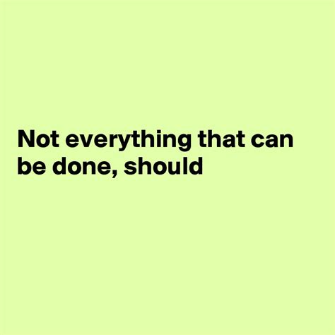 Not Everything That Can Be Done Should Post By Currentnobody On Boldomatic