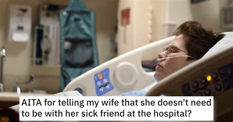 He Told His Wife She Doesnt Need To Be With Her Sick Friend At The Hospital Was He Wrong