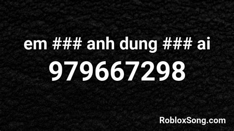 Em Anh Dung Ai Roblox ID Roblox Music Codes