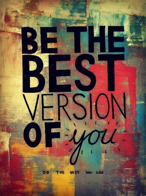 Be The Best Version Of You Do The Best You Can Quotes