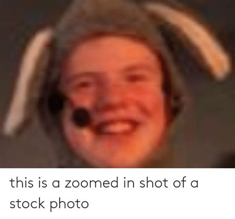 This Is A Zoomed In Shot Of A Stock Photo Photo Meme On Meme