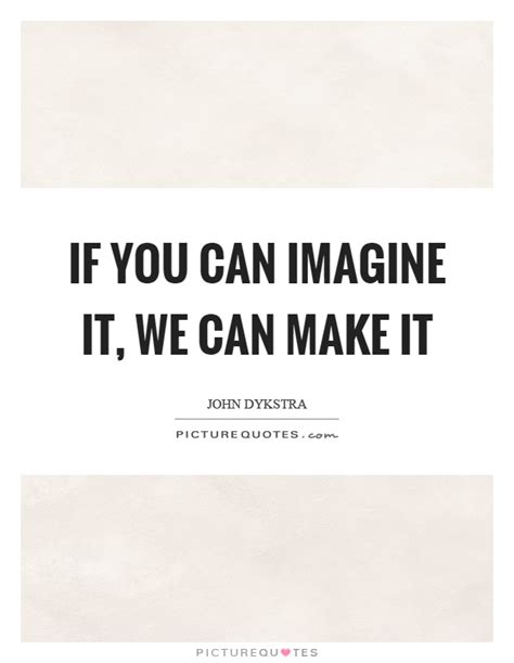 If You Can Imagine It We Can Make It Picture Quotes