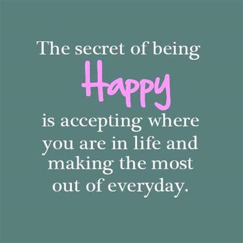 The Secret Of Being Truly Happy Is Accepting Where You Are In Picture Quotes