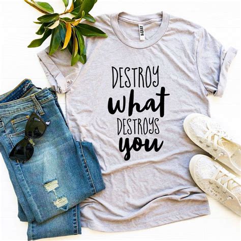 Destroy What Destroys You T Shirt Printliss