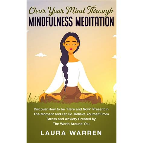 Clear Your Mind Through Mindfulness Meditation Discover How To Be