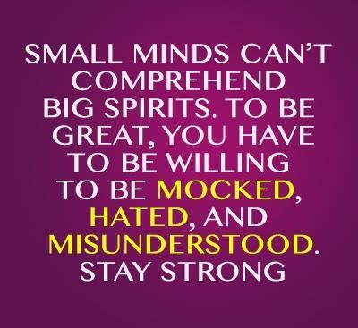 Mind quotes that are… the most famous mind quotes (einstein, freud, nietzsche, etc.) mediocre minds are outraged by small insults but passive, subdued, and silent in front of very large. Small Minds Can't Comprehend Big Spirits Pictures, Photos, and Images for Facebook, Tumblr ...