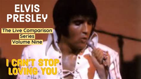 Elvis Presley I Can T Stop Loving You The Live Comparison Series