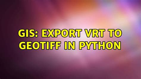 Gis Export Vrt To Geotiff In Python Youtube