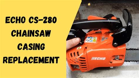 Echo Cs 280 Chainsaw Casing Replacement Youtube