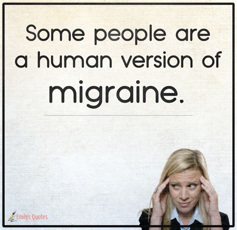 List 33 wise famous quotes about migraine: Some people are a human version of migraine | Popular ...