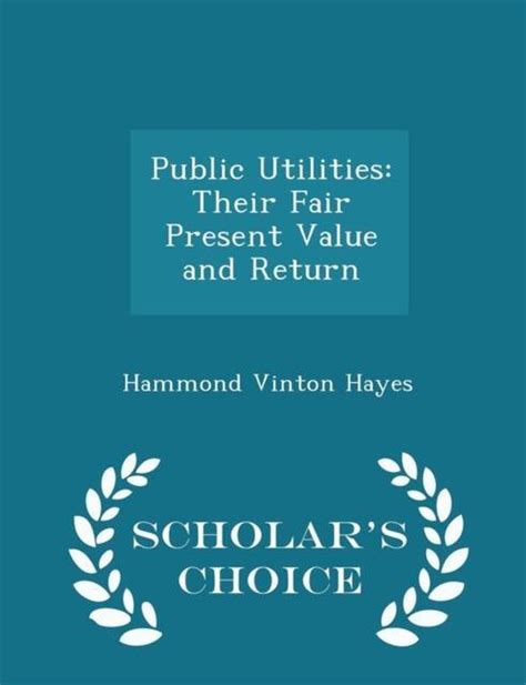 Public Utilities Their Fair Present Value and Return - Scholar's Choice