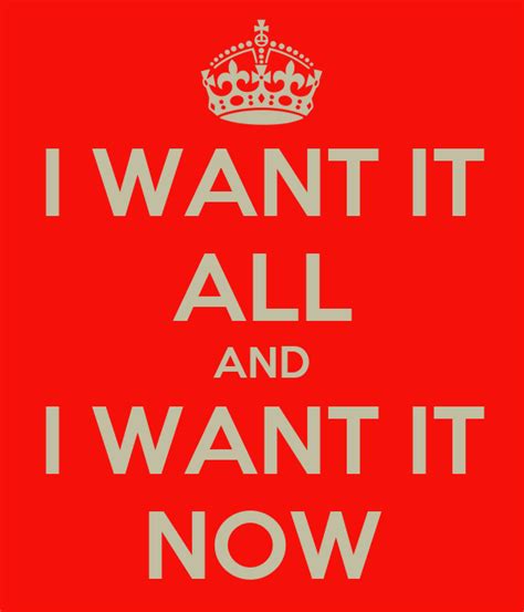 I Want It All And I Want It Now Poster Andy Keep Calm O Matic