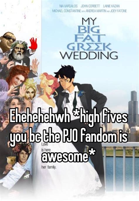 ehehehehwh high fives you bc the pjo fandom is awesome