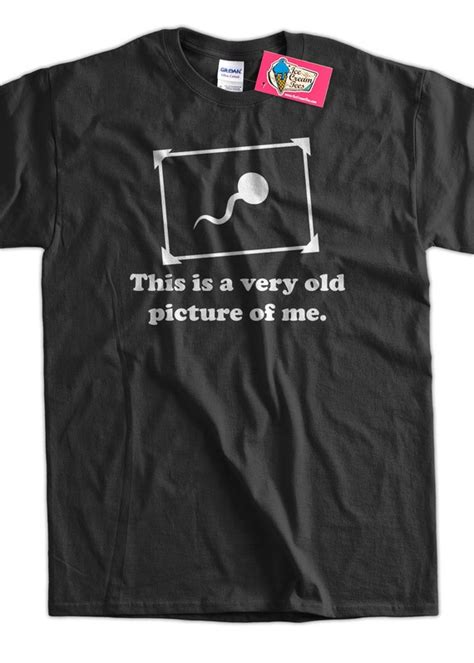 This Is A Very Old Picture Of Me T Shirt Funny Tshirt Sperm Etsy