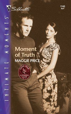 A critical moment or time a critical moment or time that tests and reveals one's true self or makes one face the truth. Moment of Truth Ebook by Maggie Price - hoopla