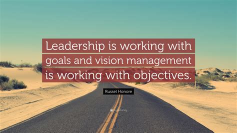 Russel Honore Quote “leadership Is Working With Goals And Vision