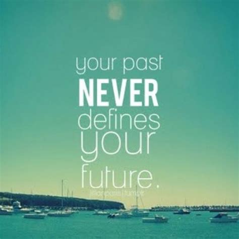 Your Past Never Defines Your Future Quotes Quotes