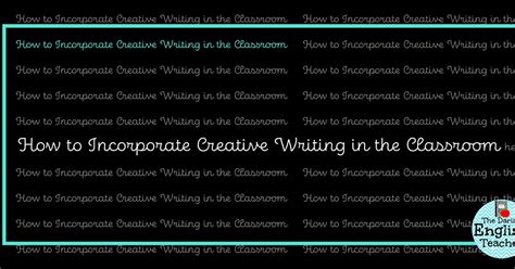How To Incorporate Creative Writing In The Classroom The Daring
