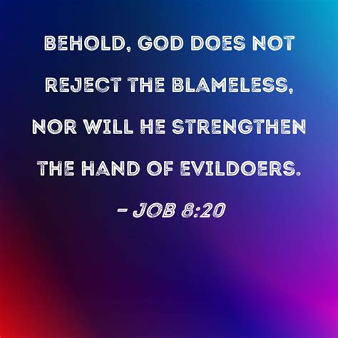 Job 8:20 Behold, God does not reject the blameless, nor will He ...