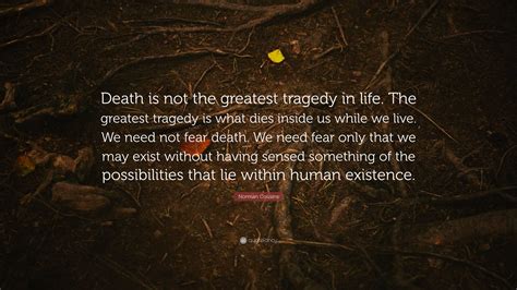 Norman Cousins Quote “death Is Not The Greatest Tragedy In Life The