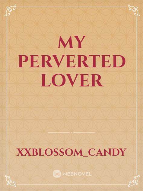 Read My Perverted Lover Xxblossom Candy Webnovel