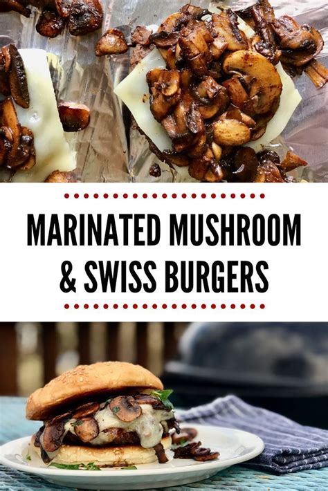 Marinated Mushroom And Swiss Burgers Marinated Mushrooms Summer