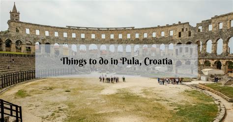 13 Great Things To Do In Pula Croatia