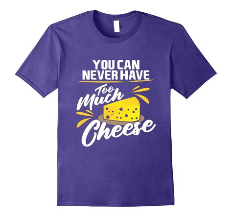 Cheese T Shirt You Can Never Have Too Much Cheese T Shirt 4lvs