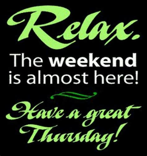Relax The Weekend Is Almost Here Have A Great Thursday Pictures
