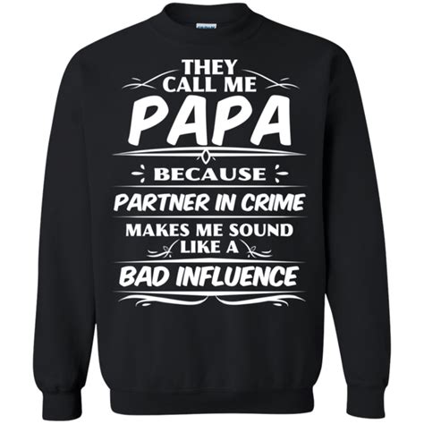 they call me papa bad influence funny crew neck pullover sweatshirts t on fathers day
