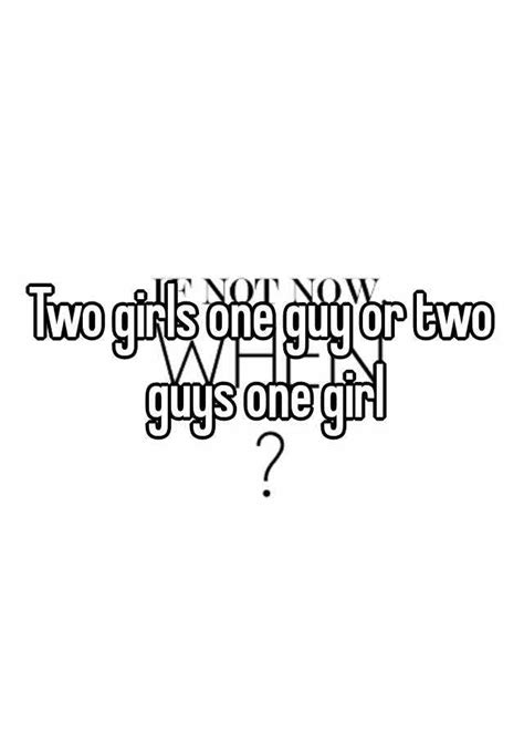 two girls one guy or two guys one girl