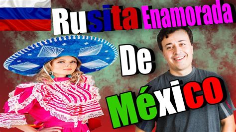 Rusa Enamorada De Mexico Youtube