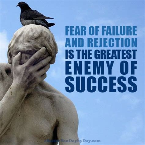 Fear Of Failure And Rejection Is The Greatest Enemy Of Success How