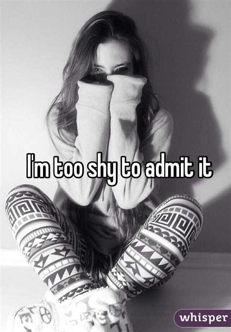 Im Too Shy To Admit It