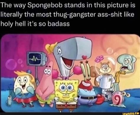 The Way Spongebob Stands In This Picture Is Literally The Most Thug