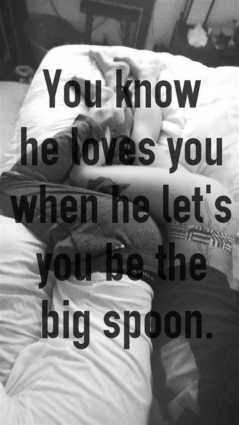 You Know He Loves You When He Let S You Be The Big Spoon Big Spoon Love You Chin Up