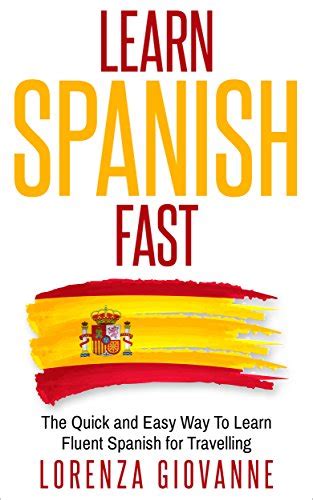 Learn Spanish Fast The Quick And Easy Way To Learn Fluent